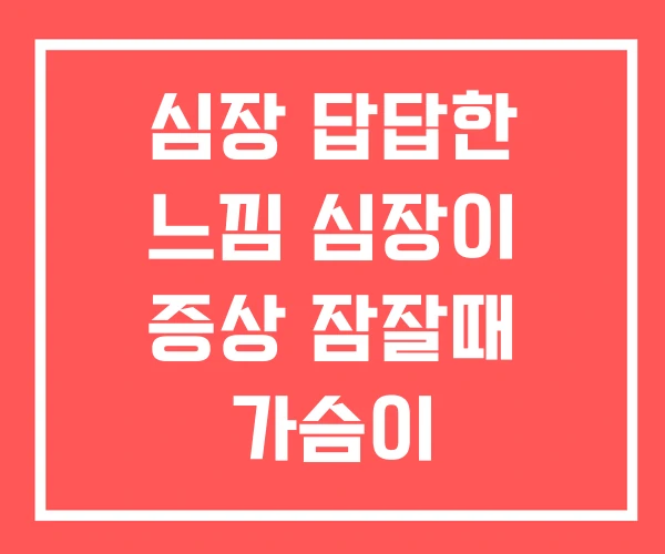 심장 답답한 느낌 심장이 증상 잠잘때 가슴이 심장 답답한 느낌 심장이 증상 잠잘때 가슴이