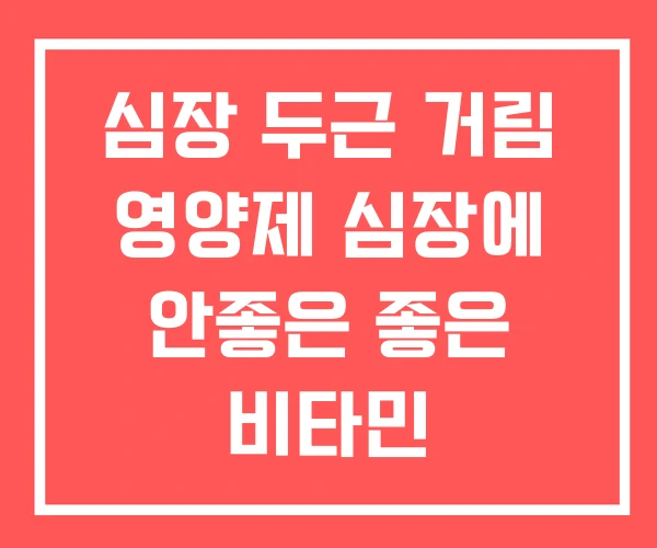 심장 두근 거림 영양제 심장에 안좋은 좋은 비타민