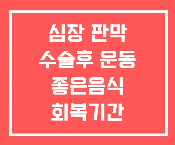 심장 판막 수술후 운동 좋은음식 회복기간