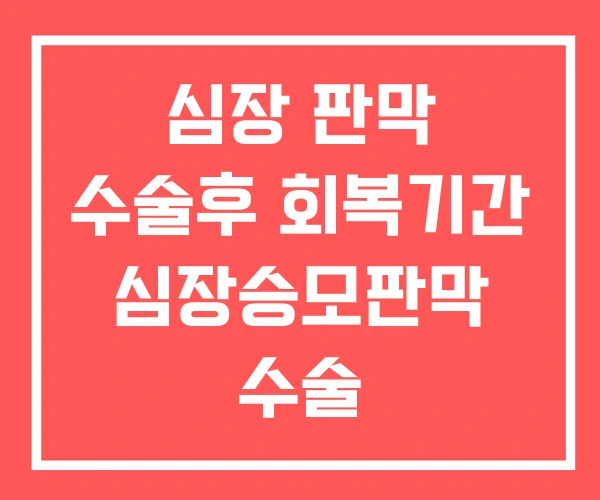 심장 판막 수술후 회복기간 심장승모판막 수술 심장판막수술 심장 판막 수술후 회복기간 심장승모판막 수술 심장판막수술