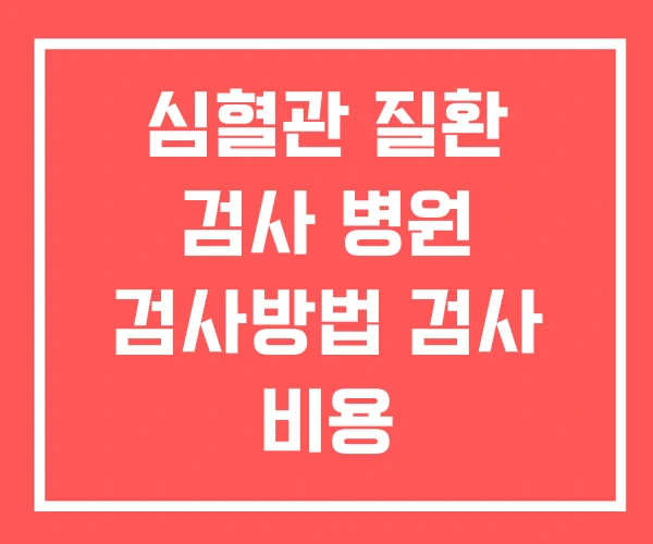 심혈관 질환 검사 병원 검사방법 검사 비용 심혈관 질환 검사 병원 검사방법 검사 비용