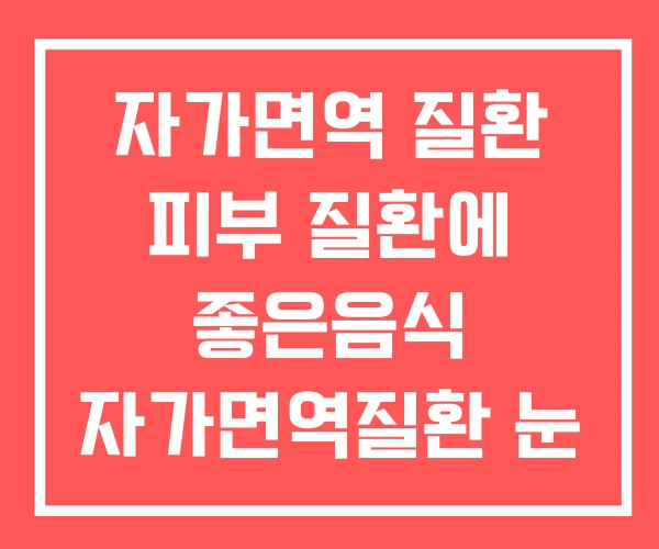 자가면역 질환 피부 질환에 좋은음식 자가면역질환 눈 자가면역 질환 피부 질환에 좋은음식 자가면역질환 눈