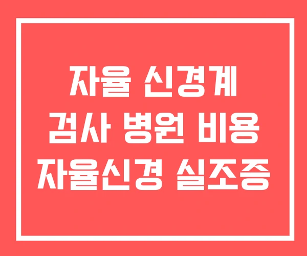 자율 신경계 검사 병원 비용 자율신경 실조증
