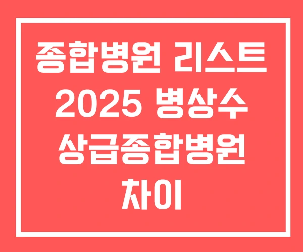 종합병원 리스트 2025 병상수 상급종합병원 차이 종합병원 리스트 2025 병상수 상급종합병원 차이