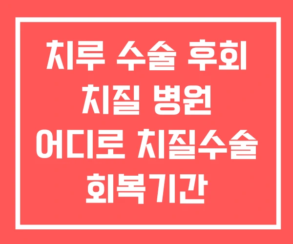 치루 수술 후회 치질 병원 어디로 치질수술 회복기간 치루 수술 후회 치질 병원 어디로 치질수술 회복기간