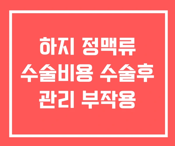 하지 정맥류 수술비용 수술후 관리 부작용 하지 정맥류 수술비용 수술후 관리 부작용