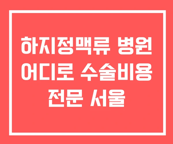 하지정맥류 병원 어디로 수술비용 전문 서울 하지정맥류 병원 어디로 수술비용 전문 서울