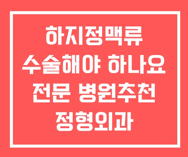 하지정맥류 수술해야 하나요 전문 병원추천 정형외과 하지정맥류 수술해야 하나요 전문 병원추천 정형외과