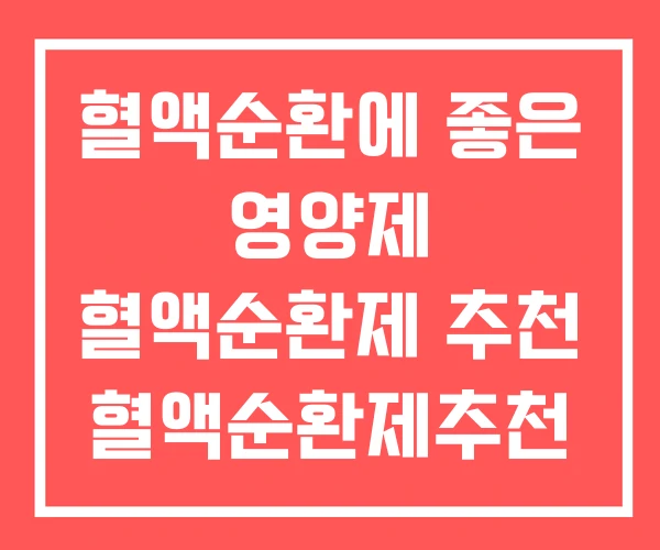 혈액순환에 좋은 영양제 혈액순환제 추천 혈액순환제추천 혈액순환에 좋은 영양제 혈액순환제 추천 혈액순환제추천
